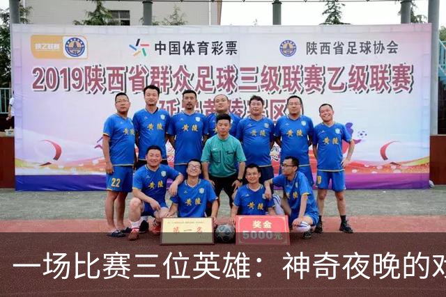 一场比赛三位英雄：神奇夜晚的戏码大反转
